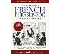The Snackable French Phrasebook for Food Lovers: French phrases, food vocabulary, menu terms, dining etiquette & culinary insights for travel in ... Phrasebook, Culture and Travel Guide Series)