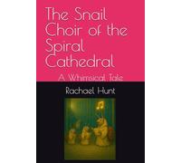 The Snail Choir of the Spiral Cathedral: A Whimsical Tale (Whimsical Tales Series)