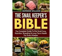 THE SNAIL KEEPER’S BIBLE: The Complete Guide To Pet Snail Care, Nutrition, Breeding & Long-Term Health For Every Keeper