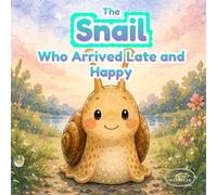 The Snail Who Arrived Late and Happy: A Gentle Bedtime Story About Slowing Down, Wonder, and Finding Joy in Everyday Moments for Kids Ages 3-6