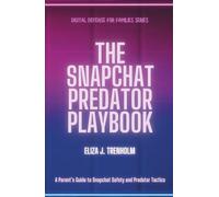 The Snapchat Predator Playbook: A Parent’s Guide to Snapchat Safety and Predator Tactics (Digital Defense for Families)