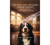 The Sniff, Lick, and Learn Sensory Project: A Science-Backed Guide to a Stable, Calm Dog (The Heart & Science of Canine Partnership)