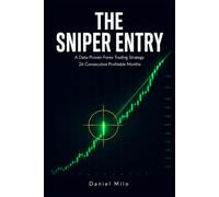 The Sniper Entry: A Data-Proven Forex Trading Strategy: 26 Consecutive Profitable Months, Honest Backtesting, Real Costs, Zero Guesswork