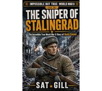 THE SNIPER OF STALINGRAD: The Incredible True World War II Story of Vasily Zaitsev (IMPOSSIBLE BUT TRUE: WORLD WAR II)