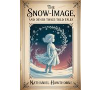 The snow-image, and other twice-told tales: Annotated