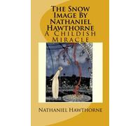 The Snow Image By Nathaniel Hawthorne: A Childish Miracle