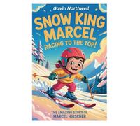 The Snow King Marcel Racing to the Top: The Amazing Story of Marcel Hirscher