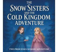 The Snow Sisters and the Cold Kingdom Adventure: An Enchanting Snow Kingdom Story for Young Readers