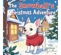 The Snowball’s Christmas Adventure: A Heartwarming Holiday Story About Friendship, Magic, and a Brave Little French Bulldog