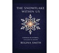 The Snowflake Within Us: Formed in Storms. Called to Shine.