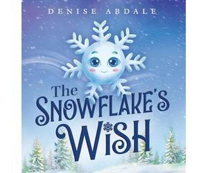 The Snowflake's Wish: A Frosty Winter Tale of Perseverance and Holding On to Your Dreams for Kids Ages 4-8