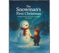 The Snowman’s First Christmas: A Magical Winter Tale About Friendship and Wonder (The Snowman Adventures of Winter Hollow)