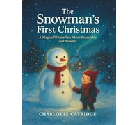 The Snowman’s First Christmas: A Magical Winter Tale About Friendship and Wonder (The Snowman Adventures of Winter Hollow)