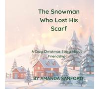 The Snowman Who Lost His Scarf: A Cozy Christmas Story About Friendship