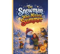 The Snowman Who Missed Summer: A Warm Winter Tale About Friendship, Wonder, and One Brave Choice