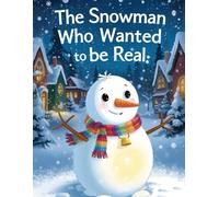 The Snowman Who Wanted to Be Real: A Heartwarming Christmas Story About Kindness, Courage, and Winter Magic