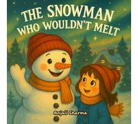 The Snowman Who Wouldn’t Melt: A Heartwarming Winter Tale of Friendship, Magic, and Holiday Wonder