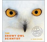 The Snowy Owl Scientist (The Scientists in the Field Series)