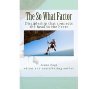 The So What Factor: Discipleship that connects the head to the heart