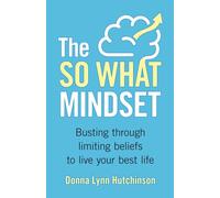 The So What Mindset: Busting Through Limiting Beliefs to Live Your Best Life1s