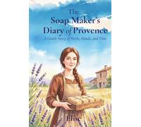 The Soap Maker’s Diary of Provence: A Gentle Story of Herbs, Hands, and Time