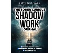 The Sober Curious Shadow Work Journal: Discover Why You Drink, Explore the Freedom of Sobriety and Reclaim Your Life (Quit Lit Alcohol Books)