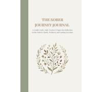 THE SOBER JOURNEY JOURNAL: A Gentle Guide, Daily Tracker & Space for Reflection on the Path to Clarity, Wellness, and Lasting Freedom.