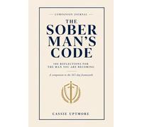 The Sober Man's Code: Companion: 100 Reflections for the Man You Are Becoming - A Guided Journal for Men in Recovery