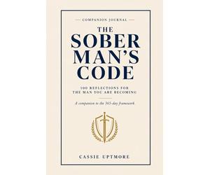 The Sober Man's Code: Companion: 100 Reflections for the Man You Are Becoming - A Guided Journal for Men in Recovery