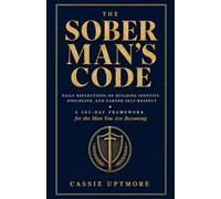 The Sober Man's Code: Daily Reflections on Building Identity, Discipline, and Earned Self-Respect (A 365-Day Framework for the Man You Are Becoming)