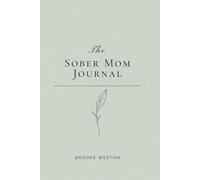 The Sober Mom Journal: Daily Reflections for Mothers in Recovery Who Are Showing Up for Their Kids and Themselves