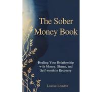 The Sober Money Book: A Practical Guide to Financial Recovery, Credit Repair, Budgeting, and Healing Money Shame in Sobriety