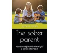 The sober parent: How quitting alcohol makes you a better role model (Alcohol Cessation)
