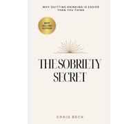 The Sobriety Secret: Why Quitting Drinking Is Easier Than You Think
