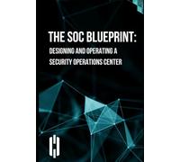 The SOC Blueprint: Designing and Operating a Security Operations Center