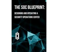 The SOC Blueprint: Designing and Operating a Security Operations Center