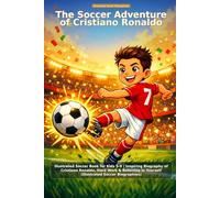 The Soccer Adventure of Cristiano Ronaldo: Illustrated Soccer Book for Kids 5-9 | Inspiring Biography of Cristiano Ronaldo, Hard Work & Believing in Yourself (Illustrated Soccer Biographies)