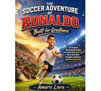 The Soccer Adventure of Ronaldo: Built for Greatness: An Inspiring Illustrated Biography for Smart Kids Ages 5-10 About Hard Work, Discipline, Resilience, and Never Giving Up