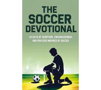 The Soccer Devotional: 40 Days of Scripture, Encouragement, and Prayers Inspired by Soccer