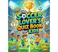 The Soccer Lover’s Quiz Book for Kids: Fun Trivia, Exciting Challenges, Amazing Facts & Soccer Quiz Adventures for Young Fans