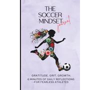 The Soccer Mindset Gratitude Grit Growth Journal: 6 Minutes of Daily Reflections to Build Confidence, Resilience and Mental Toughness in Girls Soccer ... Mindset Workbooks for Young Athletes)