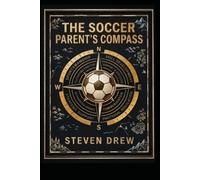 The Soccer Parent Compass: Navigating the Myths of Youth Development for Long-Term Success