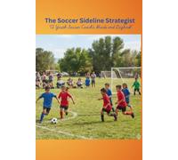 The Soccer Sideline Strategist A Youth Soccer Coach's Guide and Logbook