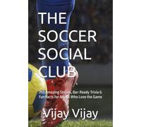 THE SOCCER SOCIAL CLUB: 250 Amazing Stories, Bar-Ready Trivia & Fun Facts for Adults Who Love the Game