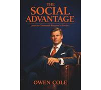 The Social Advantage - Learn to Command Respect in Society: The Quiet Rules of Influence (Books for Self Transformation)