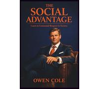 The Social Advantage - Learn to Command Respect in Society: The Quiet Rules of Influence (Books for Self Transformation)