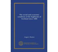 The social and economic condition of the highlands of Scotland since 1800