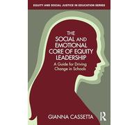 The Social and Emotional Core of Equity Leadership: A Guide for Driving Change in Schools (Equity and Social Justice in Education Series)