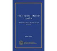 The social and industrial problem: a brief introduction to the study of social economics