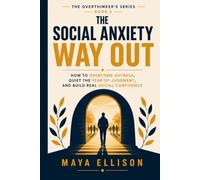 The Social Anxiety Way Out: How to Overcome Shyness, Quiet the Fear of Judgment, and Build Real Social Confidence (The Overthinker’s Series)